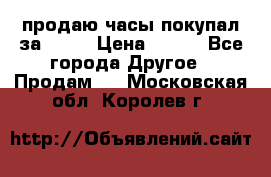 продаю часы покупал за 1500 › Цена ­ 500 - Все города Другое » Продам   . Московская обл.,Королев г.